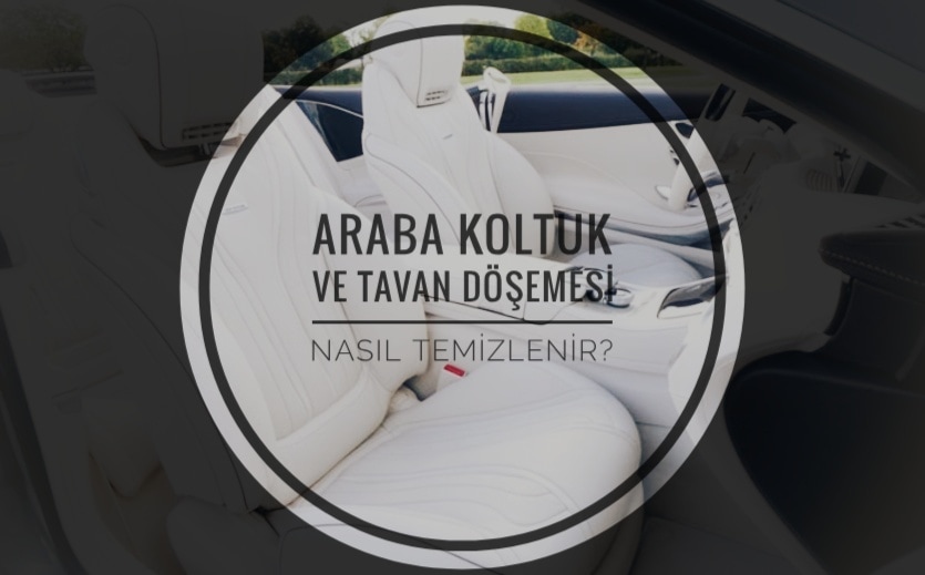 Araba Koltuk Ve Tavan Döşemesi Nasıl Temizlenir? DİYARBAKIR DURU TEMİZLİK